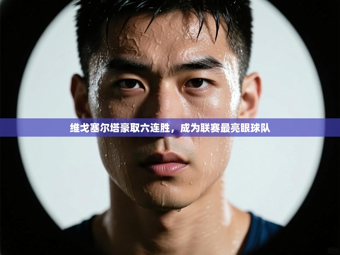 维戈塞尔塔豪取六连胜，成为联赛最亮眼球队  第1张