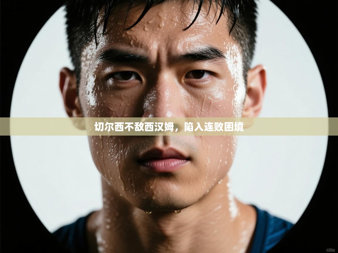 切尔西不敌西汉姆,陷入连败困境 第1张