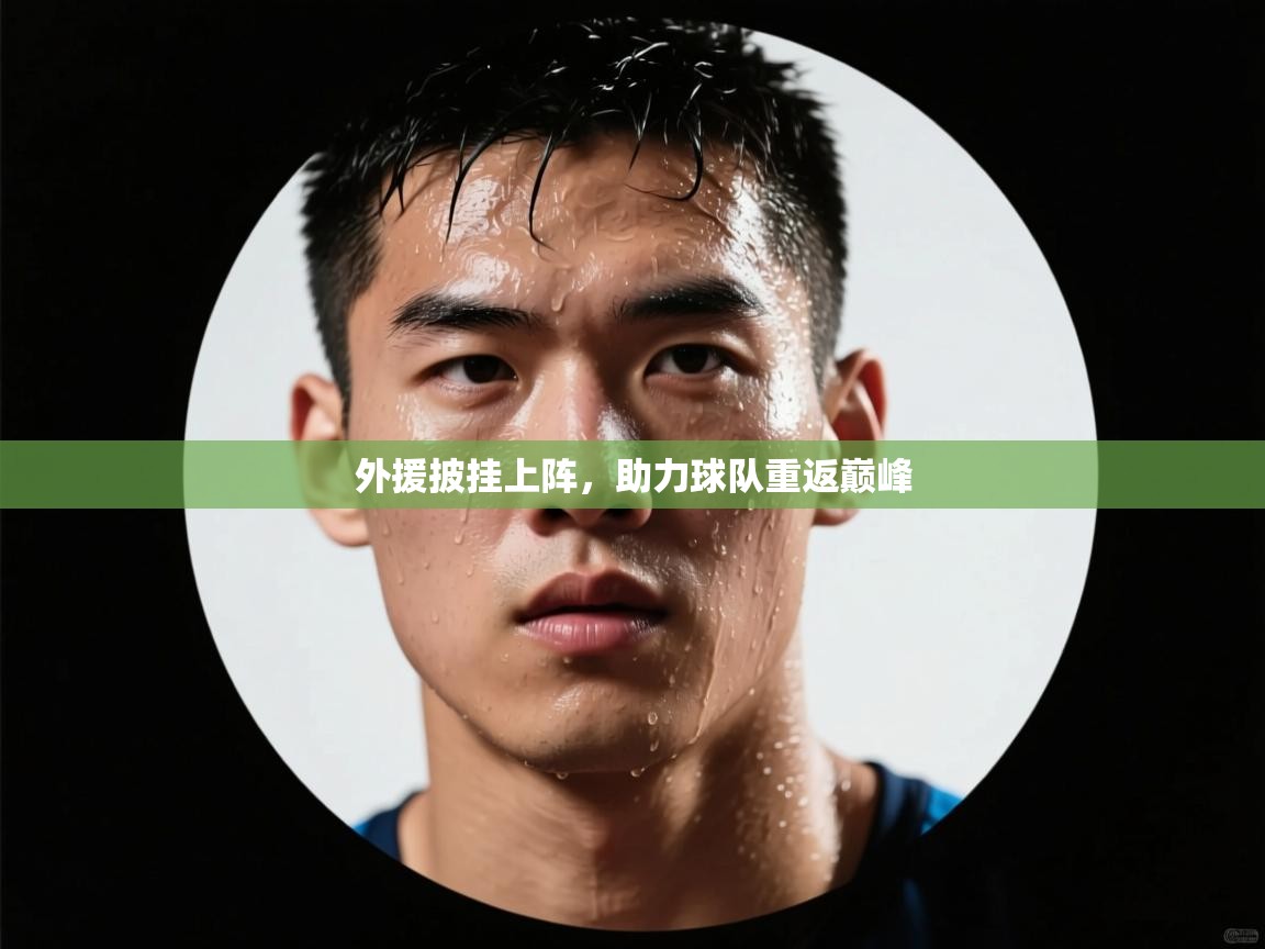 外援披挂上阵,助力球队重返巅峰 第2张